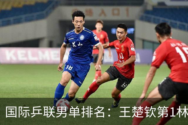国际乒联男单排名：王楚钦第1林诗栋第6 松岛辉空第3生涯新高