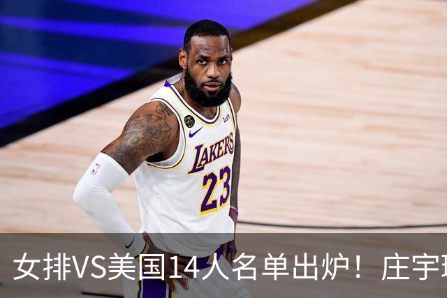 女排VS美国14人名单出炉！庄宇珊队长定妆照超飒 世排积分已更新