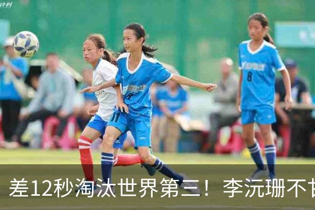 差12秒淘汰世界第三！李沅珊不甘心痛哭流涕 女篮近8年最佳未来可期